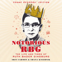 Notorious RBG Young Readers' Edition: The Life and Times of Ruth Bader Ginsburg - Shana Knizhnik, Irin Carmon