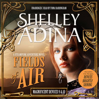 Fields of Air: A Steampunk Adventure Novel, plus Bonus 3-Hour Prequel Devices Brightly Shining - Shelley Adina