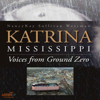Katrina, Mississippi: Voices From Ground Zero - NancyKay Wessman
