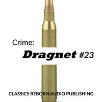 Crime: Dragnet #23 - Classics Reborn Audio Publishing