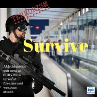 Terrorism Survive: Surviving Terrorist Firearms and Weapons Attacks - Sarah Connor