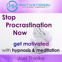 Stop Procrastination Now, Get Motivated with Hypnosis and Meditation - Joel Thielke