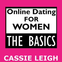 Online Dating for Women: The Basics - Cassie Leigh
