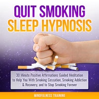 Quit Smoking Sleep Hypnosis: 30 Minute Positive Affirmations Guided Meditation to Help You With Smoking Cessation, Smoking Addiction & Recovery, and to Stop Smoking Forever (Quit Smoking Series Book 1) - Mindfulness Training