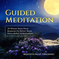 Guided Meditation: 30 Minute Deep Sleep Hypnosis for Better Sleep, Stress Relief, & Relaxation (Self Hypnosis, Affirmations, Guided Imagery & Relaxation Techniques) - Mindfulness Training