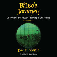 Bilbo's Journey: Discovering the Hidden Meaning in The Hobbit - Joseph Pearce