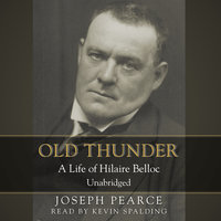Old Thunder: A Life of Hilaire Belloc - Joseph Pearce