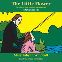 The Little Flower: The Story of St. Thérèse of the Child Jesus - Mary Fabyan Windeatt