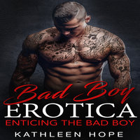 Bad Boy Erotica: Enticing the Bad Boy - Kathleen Hope