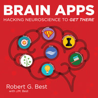 Brain Apps: Hacking Neuroscience To Get There - J.M. Best, Robert G. Best