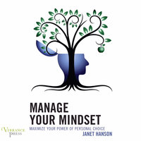 Manage Your Mindset: Maximize Your Power of Personal Choice - Janet Hanson