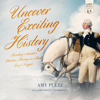 Uncover Exciting History: Revealing America’s Christian Heritage in Short, Easy Nuggets - Amy Puetz