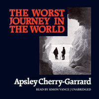 The Worst Journey in the World: Antarctic 1910-1913 - Apsley Cherry-Garrard