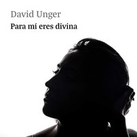 Para mí eres divina - David Unger