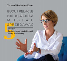 Buduj relacje, nie będziesz musiał sprzedawać - 5 kroków do stworzenia wartościowej relacji biznesowej - Tatiana Mindewicz Puacz