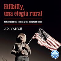 Hillbilly, una elegía rural: Memorias de una familia y una cultura en crisis - J. D. Vance