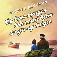 Og hver morgen blir veien hjem lengre og lengre - Fredrik Backman