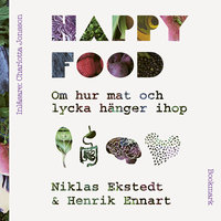 Happy Food - Om hur mat och lycka hänger ihop - Henrik Ennart, Niklas Ekstedt