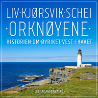 Orknøyene - Historien om øyriket vest i havet - Liv Kjørsvik Schei