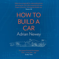 How to Build a Car: The Autobiography of the World’s Greatest Formula 1 Designer - Adrian Newey