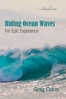 Riding Ocean Waves: For Epic Experience - Greg Cetus