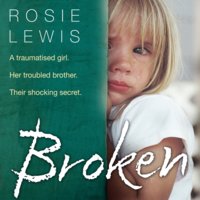 Broken: A traumatised girl. Her troubled brother. Their shocking secret. - Rosie Lewis