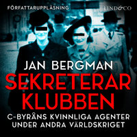 Sekreterarklubben : C-byråns kvinnliga agenter under andra världskriget : en dokumentär spionberättelse - Jan Bergman