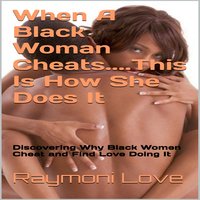 When A Black Woman Cheats......This Is How She Does It: Discovering Why Black Women Cheat and Find Love Doing It - Raymond Sturgis