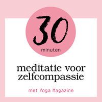30 Minuten Meditatie Voor Zelfcompassie: met Yoga Magazine - Sandra van Nispen