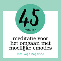 45 Minuten Meditatie Voor Het Omgaan Met Moeilijke Emoties: met Yoga Magazine - Sandra van Nispen