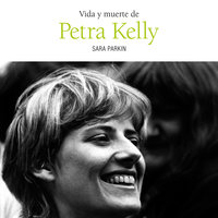 Vida y muerte de Petra Kelly - Sara Parkin