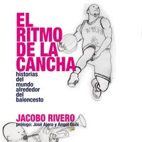 El ritmo de la cancha: Historias del mundo alrededor del baloncesto - Jacobo Rivero Rodríguez, Jacobo Rivero
