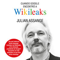 Cuando Google encontró a Wikileaks - Julian Assange