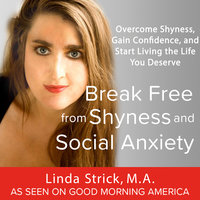 Break Free from Shyness and Social Anxiety: Overcome Shyness, Gain Confidence, and Start Living the Life You Deserve - Linda Strick