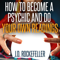 How to Become a Psychic and Do Your Own Readings - J.D. Rockefeller