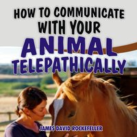 How to Communicate with your Animal Telepathically - James David Rockefeller