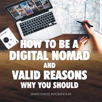 How to Be a Digital Nomad and Valid Reasons Why You Should - James David Rockefeller