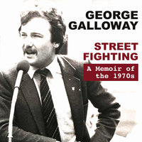 Street Fighting: A Memoir of the 1970s - George Galloway