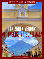 I en anden verden. Mit dagligliv i Guatemala - Jytte Kynde Sørensen