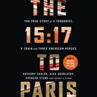 The 15:17 to Paris: The True Story of a Terrorist, a Train and Three American Heroes - Anthony Sadler, Spencer Stone, Alek Skarlatos
