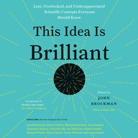 This Idea is Brilliant: Lost, Overlooked, and Underappreciated Scientific Concepts Everyone Should Know - John Brockman