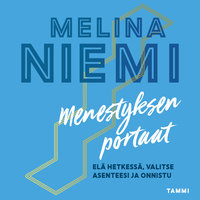 Menestyksen portaat: Elä hetkessä, valitse asenteesi ja onnistu - Melina Niemi