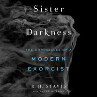 Sister of Darkness: The Chronicles of a Modern Exorcist - R. H. Stavis, Sarah Durand
