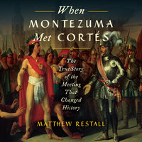 When Montezuma Met Cortes: The True Story of the Meeting that Changed History - Matthew Restall