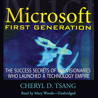 Microsoft First Generation: The Success Secrets of the Visionaries Who Launched a Technology Empire - Cheryl Tsang