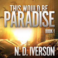 This Would Be Paradise: Book 1 - N.D. Iverson