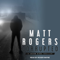 Corrupted: A Jason King Thriller - Matt Rogers