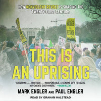 This Is an Uprising: How Nonviolent Revolt Is Shaping the Twenty-First Century - Mark Engler, Paul Engler