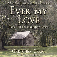 Ever My Love: A Saga of Slavery and Deliverance - Gretchen Craig