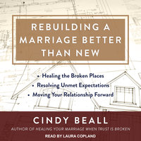 Rebuilding a Marriage Better Than New: *Healing the Broken Places *Resolving Unmet Expectations *Moving Your Relationship Forward - Cindy Beall